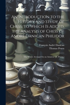 Paperback An Introduction to the History and Study of Chess; to Which Is Added, the Analysis of Chess of André Danican Philidor: The Whole Arranged by an Amateu Book