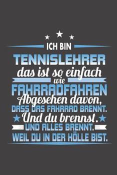 Ich Bin Tennislehrer Das Ist So Einfach Wie Fahrradfahren. Abgesehen Davon, Dass Das Fahrrad brennt. Und Du Brennst. Und Alles Brennt. Weil Du In Der H�lle Bist.: Praktischer Wochenplaner / Notizbuch 