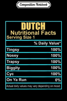 Composition Notebook: Dutch nutritional facts serving size 1 % daily value  Journal/Notebook Blank Lined Ruled 6x9 100 Pages