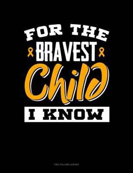 Paperback For the Bravest Child I Know: Two Column Ledger Book