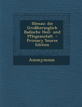 Paperback Illenau: Die Grossherzoglich Badische Heil- Und Pflegeanstalt. - Primary Source Edition [German] Book