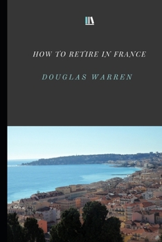 Paperback How To Retire In France: New Updated Version Book