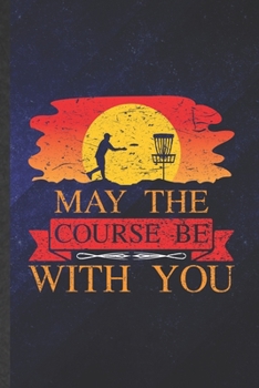 Paperback May the Course Be with You: Funny Frisbee Player Coach Blank Lined Notebook/ Journal For Frisbee Golf Lover, Inspirational Saying Unique Special B Book