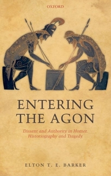 Hardcover Entering the Agon: Dissent and Authority in Homer, Historiography, and Tragedy Book