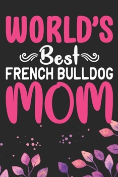 World's Best French Bulldog Mom: Cool French Bulldog Dog Journal Notebook - French Bulldog Puppy Lover Gifts – Funny French Bulldog Dog Notebook - French Bulldog Owner Gifts. 6 x 9 in 120 pages