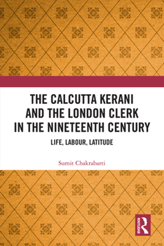 Paperback The Calcutta Kerani and the London Clerk in the Nineteenth Century: Life, Labour, Latitude Book