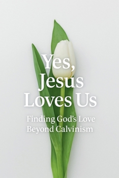 Paperback Yes, Jesus Loves Us: Finding God's Love Beyond Calvinism Book