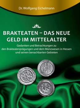 Hardcover Brakteaten - Das neue Geld im Mittelalter: Betrachtungen und Gedanken zu den Brakteatenprägungen und dem mittelalterlichen Münzwesen in Hessen uns sei [German] Book