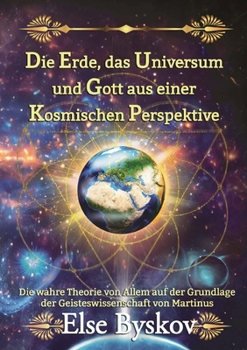 Paperback Die Erde, das Universum und Gott aus einer kosmischen Perspektive: Die wahre Theorie von Allem auf der Grundlage der Geisteswissenschaft von Martinus [German] Book