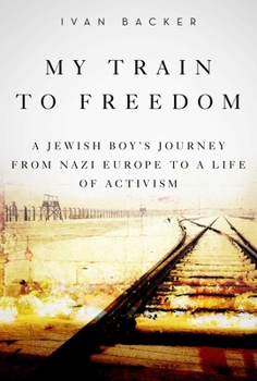 Hardcover My Train to Freedom: A Jewish Boy's Journey from Nazi Europe to a Life of Activism Book
