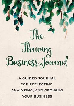 Paperback The Thriving Business Journal: A Guided Journal for Reflecting, Analyzing, and Growing Your Business. Book