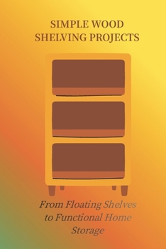 Paperback Simple Wood Shelving Projects: From Floating Shelves to Function Home Storage Book