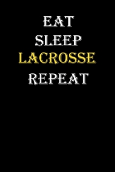 Eat,  Sleep,  Lacrosse , Repeat Journal: White Lined Notebook / Journal/ Dairy/ planner funny gift for every hobby meme lover, 120 Pages, 6x9, Soft Cover, Matte Finish