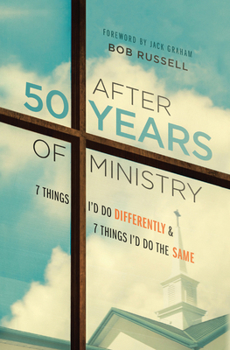 After 50 Years of Ministry: 7 Things I'd Do Differently and 7 Things I'd Do the Same
