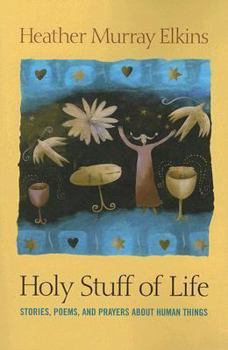 Paperback Holy Stuff of Life: Stories, Poems, And Prayers About Human Things Book