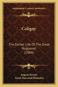 Coligny; the Earlier Life of the Great Huguenot