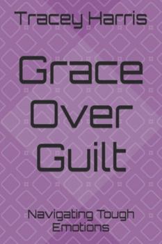 Paperback Grace Over Guilt: Navigating Tough Emotions Book