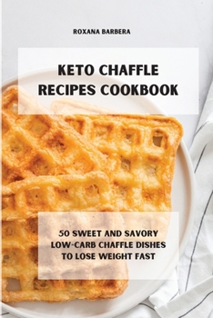 Paperback Keto Chaffle Recipes Cookbook: 50 sweet and savory low-carb chaffle dishes to lose weight fast Book