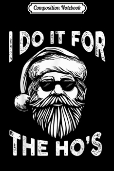 Composition Notebook: I Do It For The Ho's Funny Inappropriate Christmas Pajama  Journal/Notebook Blank Lined Ruled 6x9 100 Pages