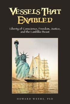Paperback Vessels That Enabled: Liberty of Conscience, Freedom, Justice, and the Lamblike Beast Book