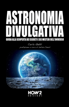 Paperback Astronomia Divulgativa: Guida alla scoperta dei Segreti e dei Misteri dell'Universo [Italian] Book