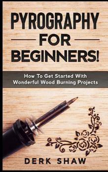 Paperback Pyrography for Beginners!: How to Get Started with Wonderful Wood Burning Projects Book