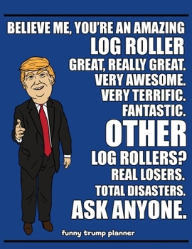 Funny Trump Planner: Funny Log Rolling Arching Planner for Trump Supporters (Conservative Trump Gift)