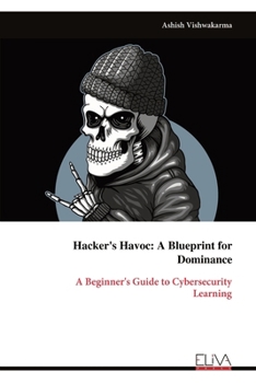 Paperback Hacker's Havoc: A Blueprint for Dominance: A Beginner's Guide to Cybersecurity Learning Book