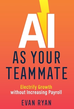 Hardcover AI as Your Teammate: Electrify Growth without Increasing Payroll Book