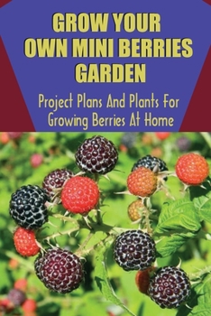 Paperback Grow Your Own Mini Berries Garden: Project Plans And Plants For Growing Berries At Home: Growing Blueberries In The Home Garden Guide Book