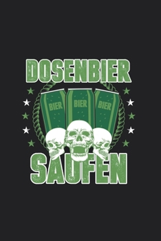 Paperback Dosenbier Saufen: Dosenbier Saufen Notizbuch - 120 Seiten Notizbuch Oder Tag [German] Book