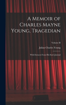 Hardcover A Memoir of Charles Mayne Young, Tragedian: With Extracts From His Son's Journal; Volume II Book