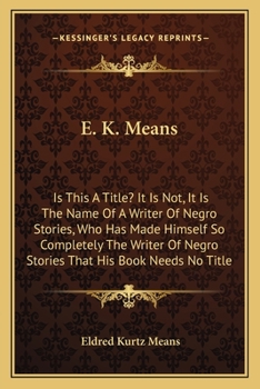 Paperback E. K. Means: Is This A Title? It Is Not, It Is The Name Of A Writer Of Negro Stories, Who Has Made Himself So Completely The Writer Book