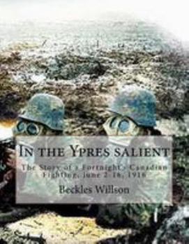 Paperback In the Ypres salient: The Story of a Fortnight's Canadian Fighting, June 2-16, 1916 Book