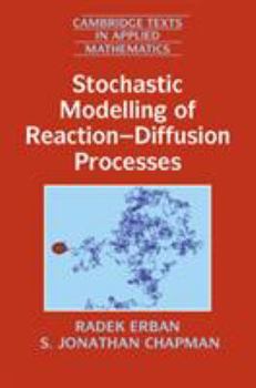 Stochastic Modelling of Reaction-Diffusion Processes - Book #60 of the Cambridge Texts in Applied Mathematics