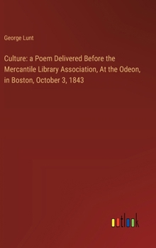 Hardcover Culture: a Poem Delivered Before the Mercantile Library Association, At the Odeon, in Boston, October 3, 1843 Book