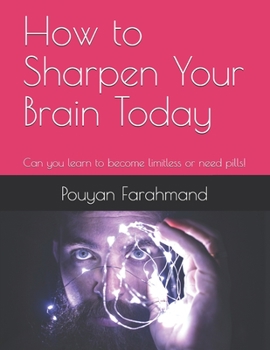 Paperback How to Sharpen Your Brain Today: Can you learn to become limitless or need pills! Book