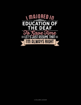 Paperback I Majored In Education of the Deaf To Save Time Let's Just Assume That I'm Always Right: 3 Column Ledger Book