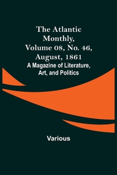 Paperback The Atlantic Monthly, Volume 08, No. 46, August, 1861; A Magazine of Literature, Art, and Politics Book