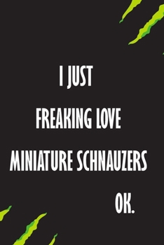 I Just Freaking Love Miniature Schnauzers Ok: A Journal to organize your life and working on your goals : Passeword tracker, Gratitude journal, To do ... Weekly meal planner, 120 pages , matte cover