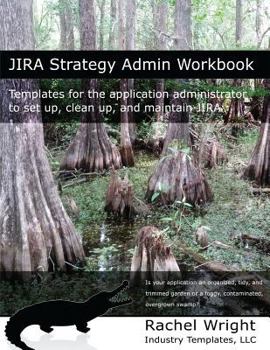 Paperback Jira Strategy Admin Workbook: Templates for the Application Administrator to Set Up, Clean Up, and Maintain Jira Book