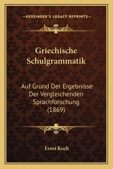 Paperback Griechische Schulgrammatik: Auf Grund Der Ergebnisse Der Vergleichenden Sprachforschung (1869) [German] Book