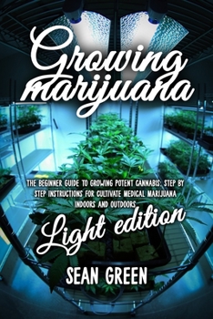 Paperback Growing Marijuana: The Beginner Guide To Growing Potent Cannabis: Step By Step Instructions For Cultivate Medical Marijuana Indoors and O Book