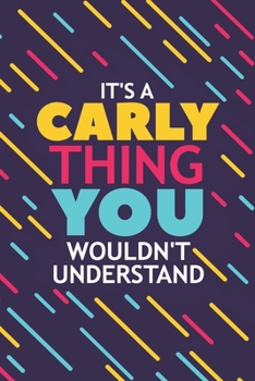 IT'S A CARLY THING YOU WOULDN'T UNDERSTAND: Lined Notebook / Journal Gift, 120 Pages, 6x9, Soft Cover, Glossy Finish