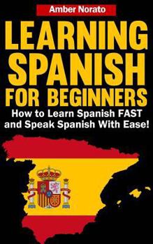 Paperback Learning Spanish for Beginners: How to Learn Spanish FAST and Speak Spanish With Book