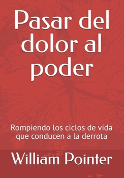 Paperback Pasar del dolor al poder: Rompiendo los ciclos de vida que conducen a la derrota [Spanish] Book