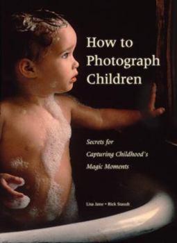 Paperback How to Photograph Children: Secrets for Capturing Childhoods's Magic Moments Book