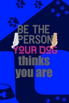 Paperback Be The Person Your Dog Thinks You Are: All Purpose 6x9 Blank Lined Notebook Journal Way Better Than A Card Trendy Unique Gift Blue Texture Dogs Book