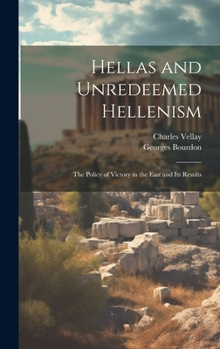 Hardcover Hellas and Unredeemed Hellenism: The Policy of Victory in the East and its Results Book