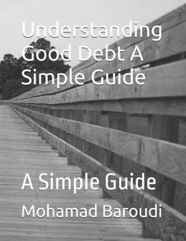 Paperback Understanding Good Debt A Simple Guide: A Simple Guide Book